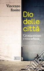 Dio delle città: Cristianesimo e vita urbana. E-book. Formato EPUB ebook