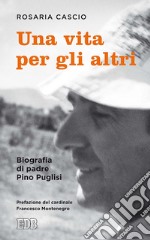 Una Vita per gli altri: Biografia di padre Pino Puglisi. Prefazione del cardinale Francesco Montenegro. E-book. Formato EPUB ebook