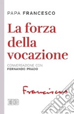 La forza della vocazione: La vita consacrata oggi. Conversazione con Fernando Prado. E-book. Formato EPUB ebook