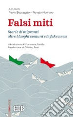 Falsi miti: Storie di migranti oltre i luoghi comuni e le fake news. Introduzione di Francesco Soddu. Postfazione di Oliviero Forti. E-book. Formato EPUB ebook