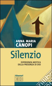 Silenzio: Esperienza mistica della presenza di Dio. E-book. Formato EPUB ebook di Anna Maria Canopi