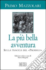 La piu' bella avventura: Sulla traccia del «Prodigo». Edizione critica a cura di Marta Margotti. E-book. Formato EPUB ebook