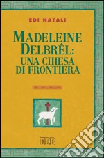 Madeleine Delbrel: una chiesa di frontiera: Presentazione di Giorgio Mazzanti. E-book. Formato EPUB ebook