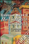 Un esorcista racconta: Presentazione di P. Candido Amantini. E-book. Formato EPUB ebook