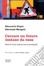 Cercare un futuro lontano da casa: Storie di minori stranieri non accompagnati. Prefazione di Gian Antonio Stella. E-book. Formato EPUB