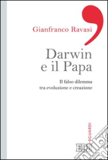 Darwin e il papa: Il falso dilemma tra evoluzione e creazione. E-book. Formato EPUB ebook di Gianfranco Ravasi