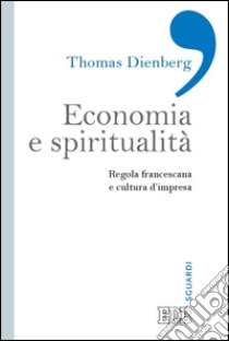 Economia e spiritualità: Regola francescana e cultura d’impresa. E-book. Formato EPUB ebook di Thomas Dienberg