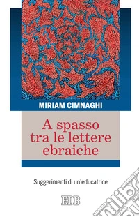A spasso tra le lettere ebraiche: Suggerimenti di un’educatrice. E-book. Formato EPUB ebook