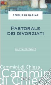 Pastorale dei divorziati: Prefazione di Luigi Lorenzetti. Nuova edizione. E-book. Formato EPUB ebook di Bernhard Häring