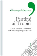Pentirsi ai Tropici: Casi di coscienza e sacramenti nelle missioni portoghesi del ’500. E-book. Formato EPUB