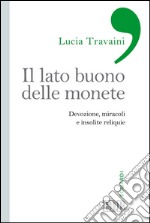 Il lato buono delle monete: Devozione, miracoli e insolite reliquie. E-book. Formato EPUB ebook