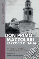 Don Primo Mazzolari, parroco d'Italia: «I destini del mondo si maturano in periferia». Prefazione di padre Giancarlo Bregantini. E-book. Formato EPUB ebook