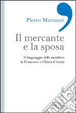 Il mercante e la sposa: Il linguaggio delle metafore in Francesco e Chiara d’Assisi. E-book. Formato EPUB ebook