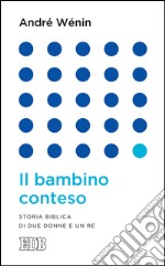 Il bambino conteso: Storia biblica di due donne e un re. E-book. Formato EPUB ebook