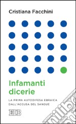 Infamanti dicerie: La prima autodifesa ebraica dall’accusa del sangue. E-book. Formato EPUB ebook