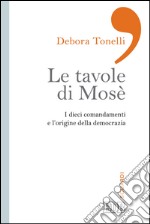 Le tavole di Mosè: I dieci comandamenti e l’origine della democrazia. E-book. Formato EPUB