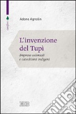 L'Invenzione del Tupì: Imprese coloniali e catechismi indigeni. E-book. Formato EPUB ebook