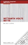 Settanta volte sette: Giustizia e perdono. E-book. Formato EPUB ebook