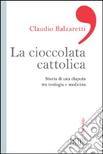 La cioccolata cattolica: Storia di una disputa tra teologia e medicina. E-book. Formato EPUB ebook