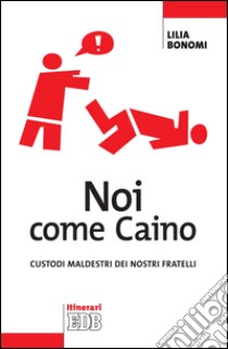 Noi come Caino: Custodi maldestri dei nostri fratelli. E-book. Formato EPUB ebook di Lilia Bonomi