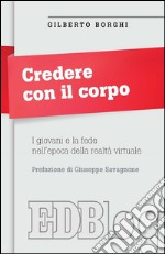 Credere con il corpo: I giovani e la fede nell'epoca della realtà virtuale. Prefazione di Giuseppe Savagnone. E-book. Formato EPUB ebook