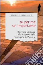 Tu per me sei importante: Itinerario spirituale alla scoperta della vita buona del Vangelo. E-book. Formato EPUB ebook