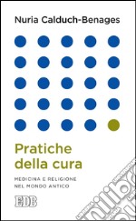 Pratiche della cura: Medicina e religione nel mondo antico. E-book. Formato EPUB ebook