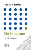 Dio in italiano: Bibbia e predicazione nell'Italia moderna. E-book. Formato EPUB ebook di Michele Colombo