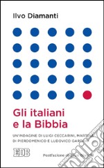 Gli italiani e la Bibbia: Un'indagine di Luigi Ceccarini, Martina Di Pierdomenico e Ludovico Gardani. Postfazione di Enzo Bianchi. E-book. Formato EPUB ebook