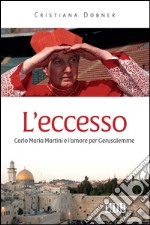 L'Eccesso: Carlo Maria Martini e l'amore per Gerusalemme. E-book. Formato EPUB ebook