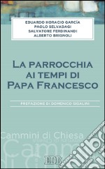 La Parrocchia ai tempi di Papa Francesco: Prefazione di Domenico Sigalini. E-book. Formato EPUB ebook