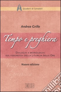 Tempo e preghiera: Dialoghi e monologhi sul «segreto» della Liturgia delle Ore. Nuova edizione. E-book. Formato EPUB ebook di Andrea Grillo