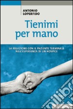 Tienimi per mano: La relazione con il paziente terminale nell'esperienza di un hospice. E-book. Formato EPUB ebook