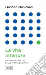 La vita interiore: Dimensioni creative dell'esperienza umana. E-book. Formato EPUB ebook