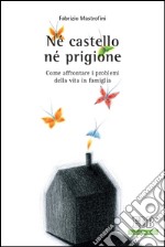 Né castello né prigione: Come affrontare i problemi della vita in famiglia. E-book. Formato EPUB ebook