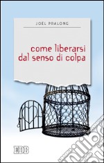 Come liberarsi dal senso di colpa. E-book. Formato EPUB ebook