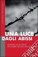 Una luce dagli abissi: Memorie di un prete nei lager cecoslovacchi. E-book. Formato EPUB ebook