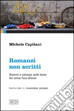 Romanzi non scritti: Drammi e salvezza nelle storie dei senza fissa dimora. Prefazione di Francesca Zuccari. E-book. Formato EPUB