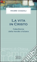 La vita in Cristo: Catechismo della morale cristiana. E-book. Formato EPUB ebook