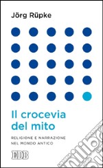 Il crocevia del mito: Religione e narrazione nel mondo antico. E-book. Formato EPUB ebook