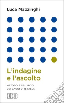 L'indagine e l'ascolto: Metodo e sguardo dei saggi di Israele. E-book. Formato EPUB ebook di Luca Mazzinghi