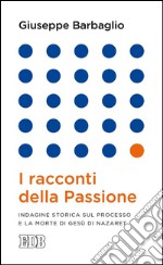 I racconti della Passione: Indagine storica sul processo e la morte di Gesù di Nazaret. E-book. Formato EPUB ebook