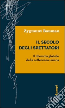 Il secolo degli spettatori: Il dilemma globale della sofferenza umana. E-book. Formato EPUB ebook di Zygmunt Bauman