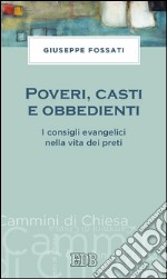 Poveri, casti e obbedienti: I consigli evangelici nella vita dei preti. E-book. Formato EPUB ebook