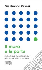 Il muro e la porta: Esclusione e accoglienza nelle pagine della Bibbia. E-book. Formato EPUB ebook