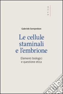 Le cellule staminali e l'embrione: Elementi biologici e questione etica. E-book. Formato EPUB ebook di Gabriele Semprebon