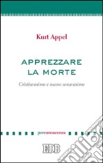 Apprezzare la morte: Cristianesimo e nuovo umanesimo. E-book. Formato EPUB