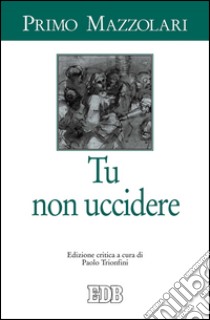 Tu non uccidere: Edizione critica a cura di Paolo Trionfini. E-book. Formato EPUB ebook di Primo Mazzolari