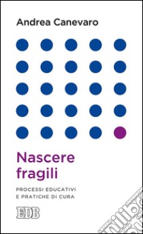 Nascere fragili: Processi educativi e pratiche di cura. E-book. Formato EPUB ebook di Andrea Canevaro