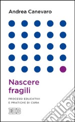 Nascere fragili: Processi educativi e pratiche di cura. E-book. Formato EPUB ebook